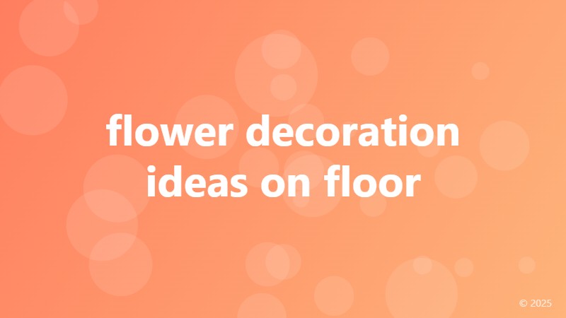 flower decoration ideas on floor