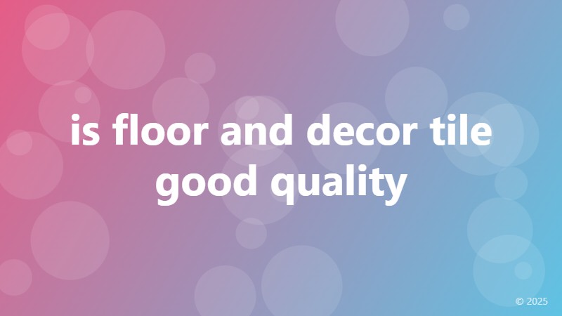 is floor and decor tile good quality